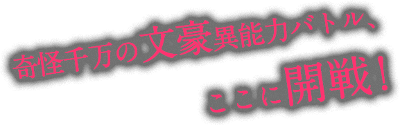 奇怪千万の文豪異能バトル、ここに開戦!